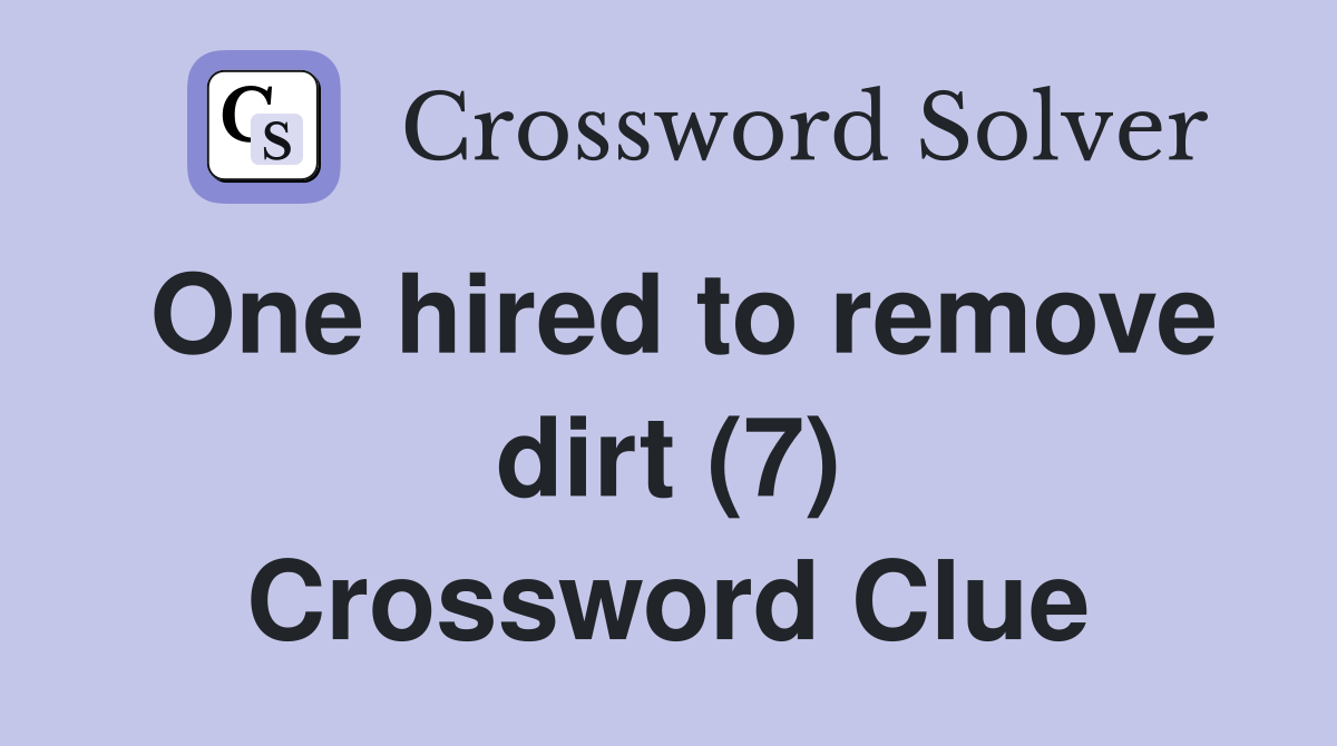 One hired to remove dirt (7) Crossword Clue Answers Crossword Solver
